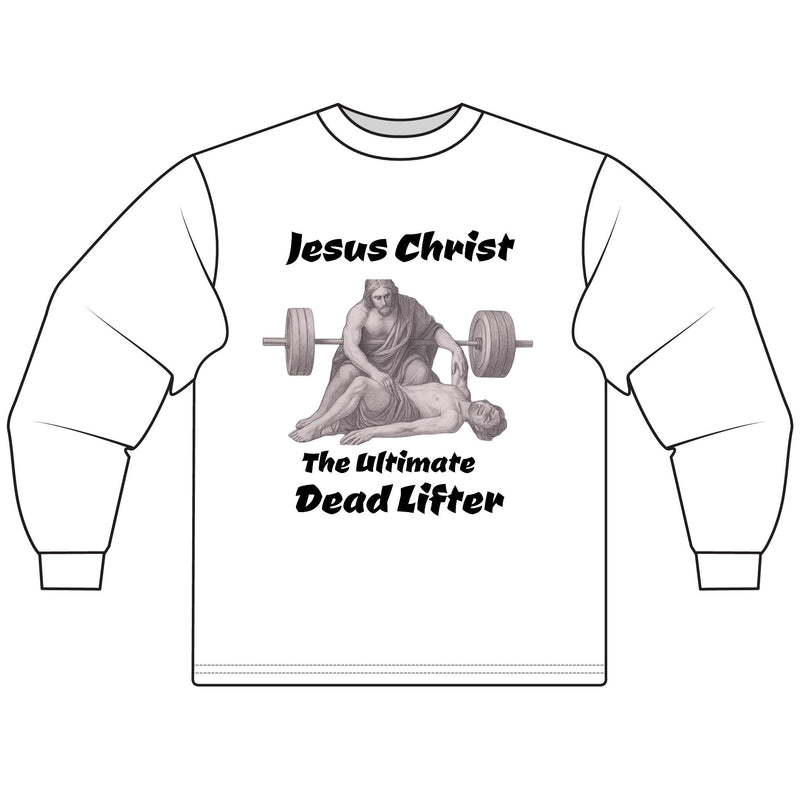 Long Sleeve T-Shirt — "Jesus Christ: The Ultimate Dead Lifter" Graphic